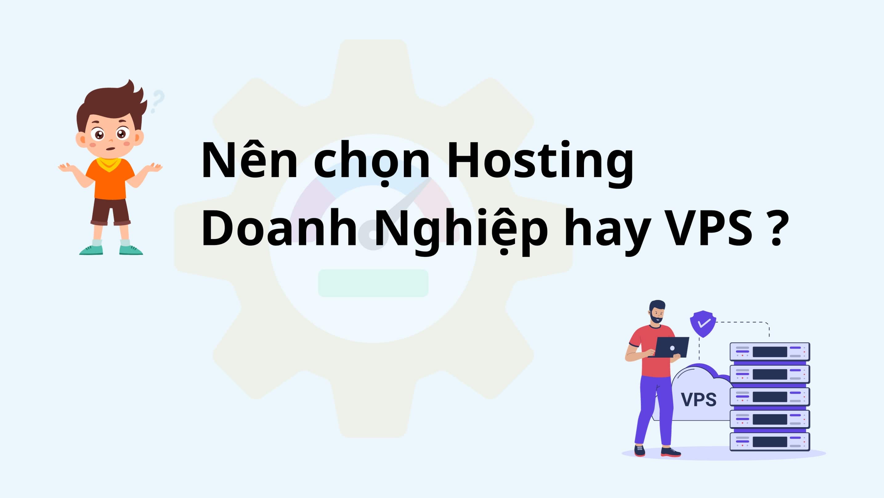 Nên chọn Hosting Doanh Nghiệp hay VPS ?